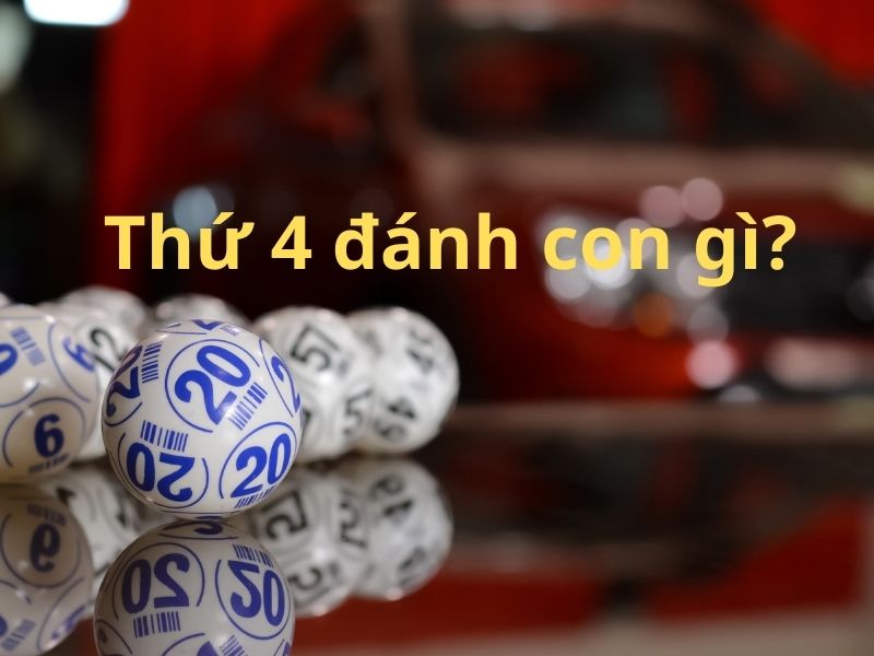 Thứ 4 đánh con gì? Ngày thứ 4 nên đánh lô đề số mấy?