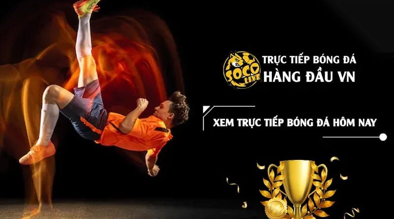 Nền tảng trực tiếp bóng đá Socolive chất lượng và uy tín hàng đầu