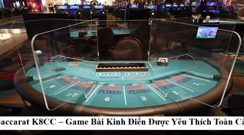 Game Bài Baccarat K8CC Kinh Điển Được Yêu Thích Trên Toàn Cầu
