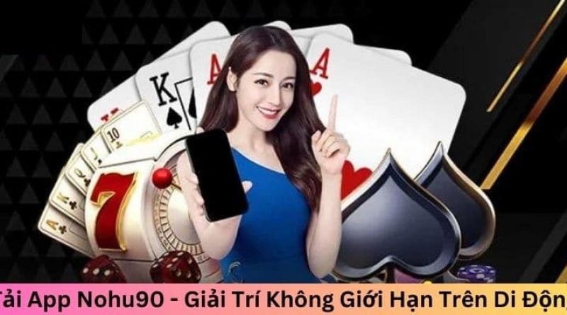 Tải app Nohu90 – Trải nghiệm cá cược đỉnh cao mọi lúc, mọi nơi